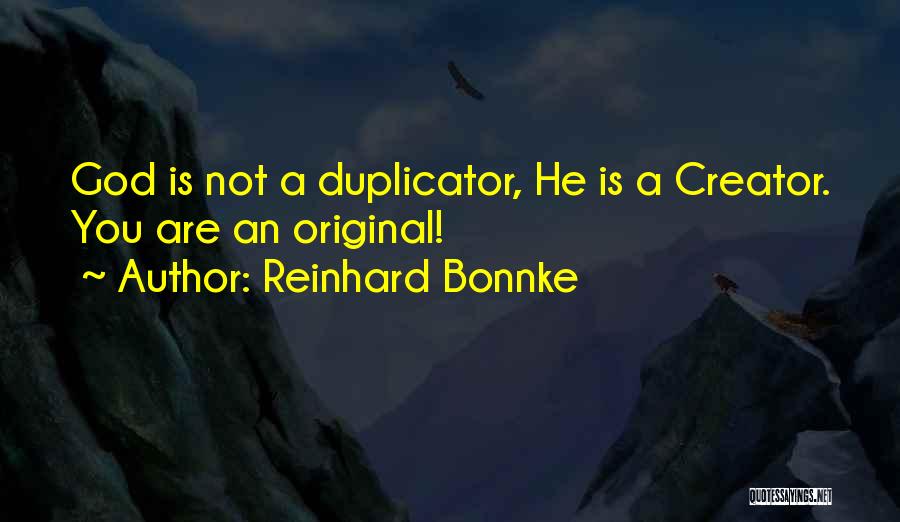 Reinhard Bonnke Quotes: God Is Not A Duplicator, He Is A Creator. You Are An Original!