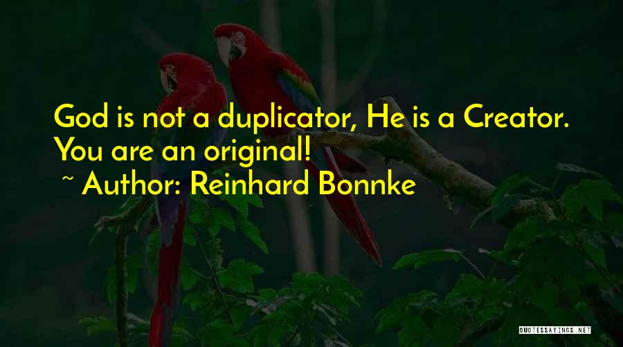 Reinhard Bonnke Quotes: God Is Not A Duplicator, He Is A Creator. You Are An Original!