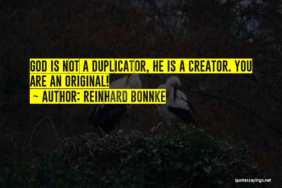 Reinhard Bonnke Quotes: God Is Not A Duplicator, He Is A Creator. You Are An Original!