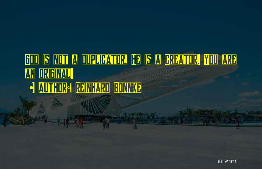 Reinhard Bonnke Quotes: God Is Not A Duplicator, He Is A Creator. You Are An Original!