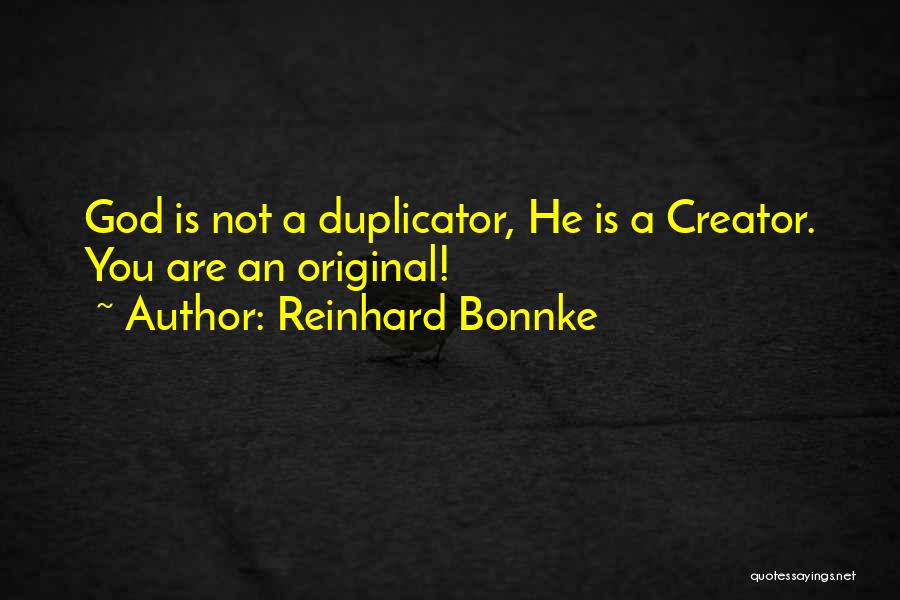 Reinhard Bonnke Quotes: God Is Not A Duplicator, He Is A Creator. You Are An Original!