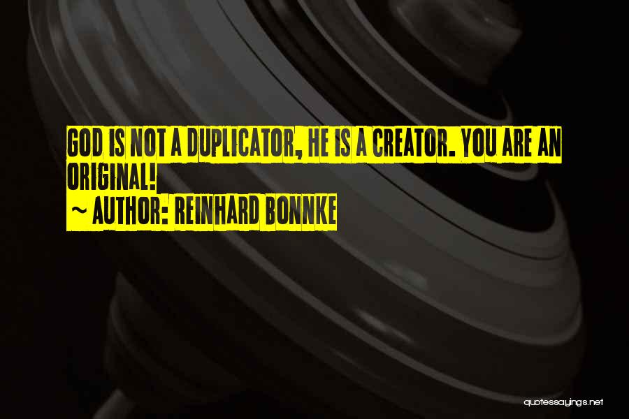 Reinhard Bonnke Quotes: God Is Not A Duplicator, He Is A Creator. You Are An Original!