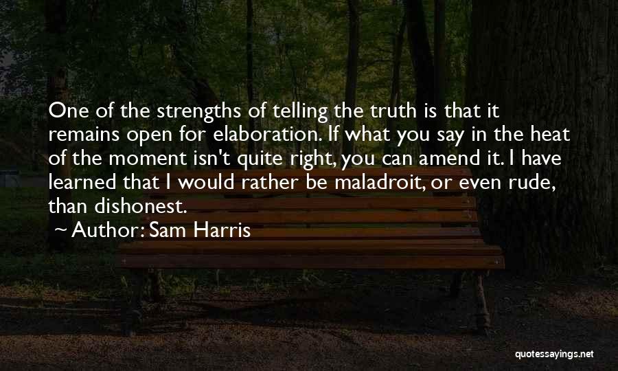 Sam Harris Quotes: One Of The Strengths Of Telling The Truth Is That It Remains Open For Elaboration. If What You Say In