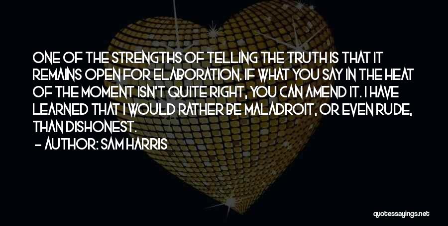 Sam Harris Quotes: One Of The Strengths Of Telling The Truth Is That It Remains Open For Elaboration. If What You Say In