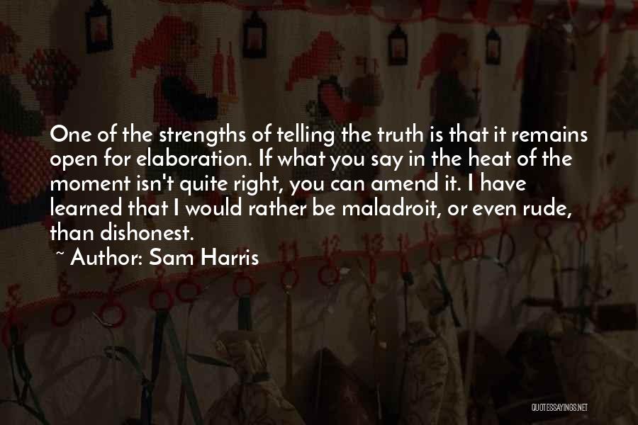 Sam Harris Quotes: One Of The Strengths Of Telling The Truth Is That It Remains Open For Elaboration. If What You Say In
