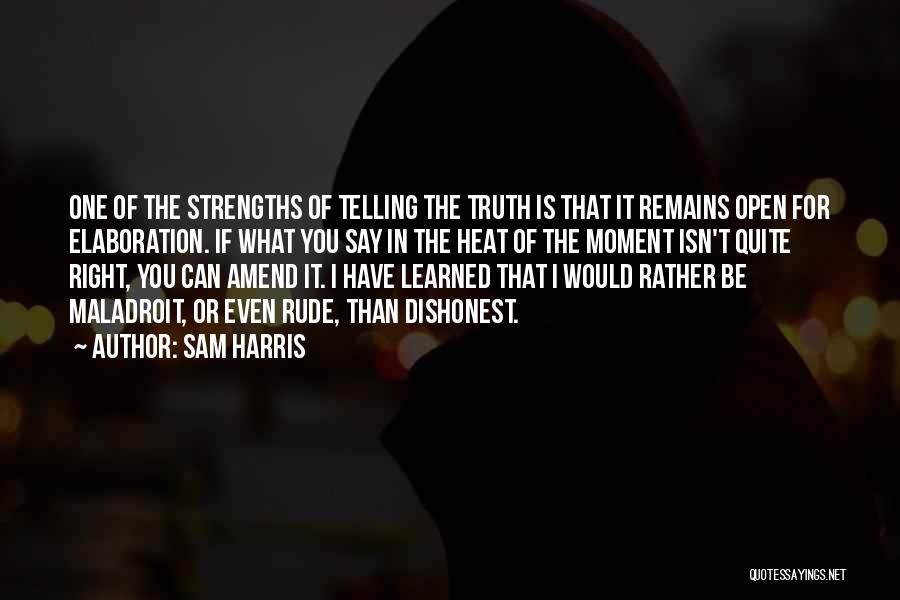 Sam Harris Quotes: One Of The Strengths Of Telling The Truth Is That It Remains Open For Elaboration. If What You Say In