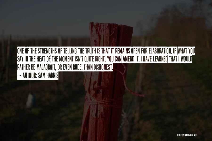 Sam Harris Quotes: One Of The Strengths Of Telling The Truth Is That It Remains Open For Elaboration. If What You Say In