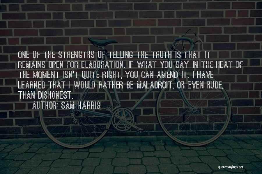 Sam Harris Quotes: One Of The Strengths Of Telling The Truth Is That It Remains Open For Elaboration. If What You Say In