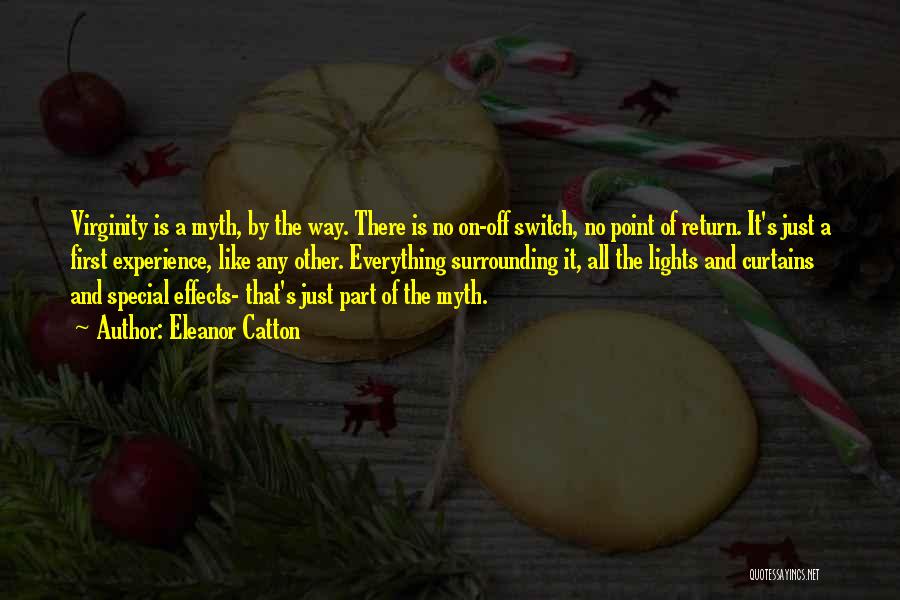 Eleanor Catton Quotes: Virginity Is A Myth, By The Way. There Is No On-off Switch, No Point Of Return. It's Just A First