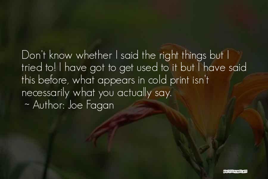 Joe Fagan Quotes: Don't Know Whether I Said The Right Things But I Tried To! I Have Got To Get Used To It