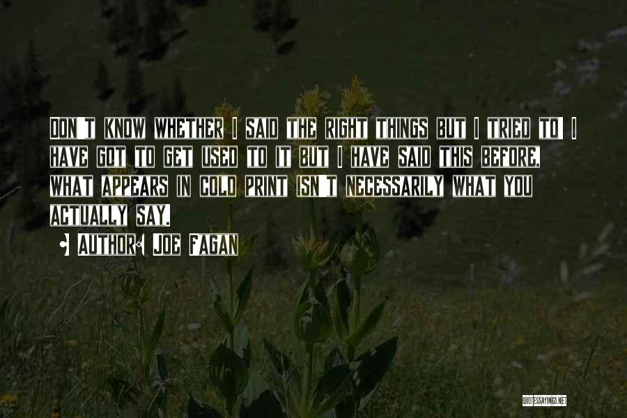 Joe Fagan Quotes: Don't Know Whether I Said The Right Things But I Tried To! I Have Got To Get Used To It