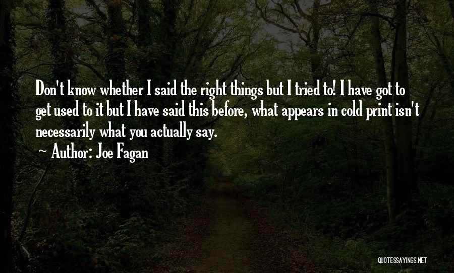 Joe Fagan Quotes: Don't Know Whether I Said The Right Things But I Tried To! I Have Got To Get Used To It