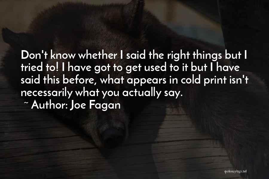 Joe Fagan Quotes: Don't Know Whether I Said The Right Things But I Tried To! I Have Got To Get Used To It