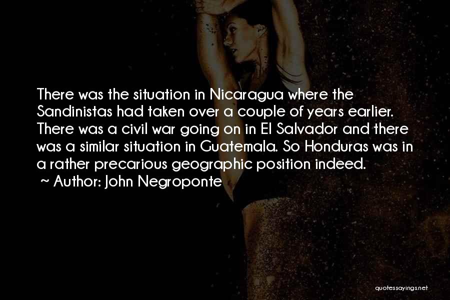 John Negroponte Quotes: There Was The Situation In Nicaragua Where The Sandinistas Had Taken Over A Couple Of Years Earlier. There Was A