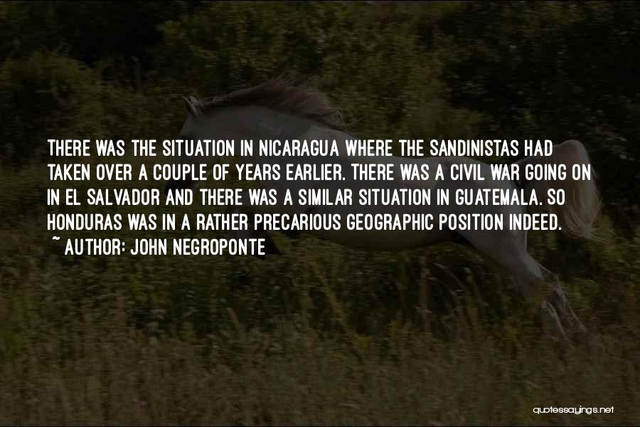John Negroponte Quotes: There Was The Situation In Nicaragua Where The Sandinistas Had Taken Over A Couple Of Years Earlier. There Was A