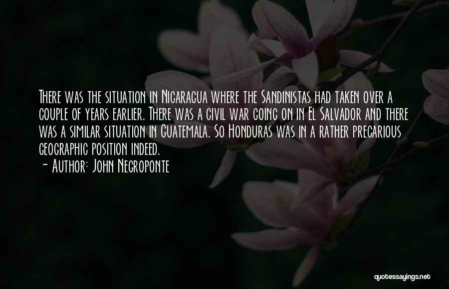 John Negroponte Quotes: There Was The Situation In Nicaragua Where The Sandinistas Had Taken Over A Couple Of Years Earlier. There Was A