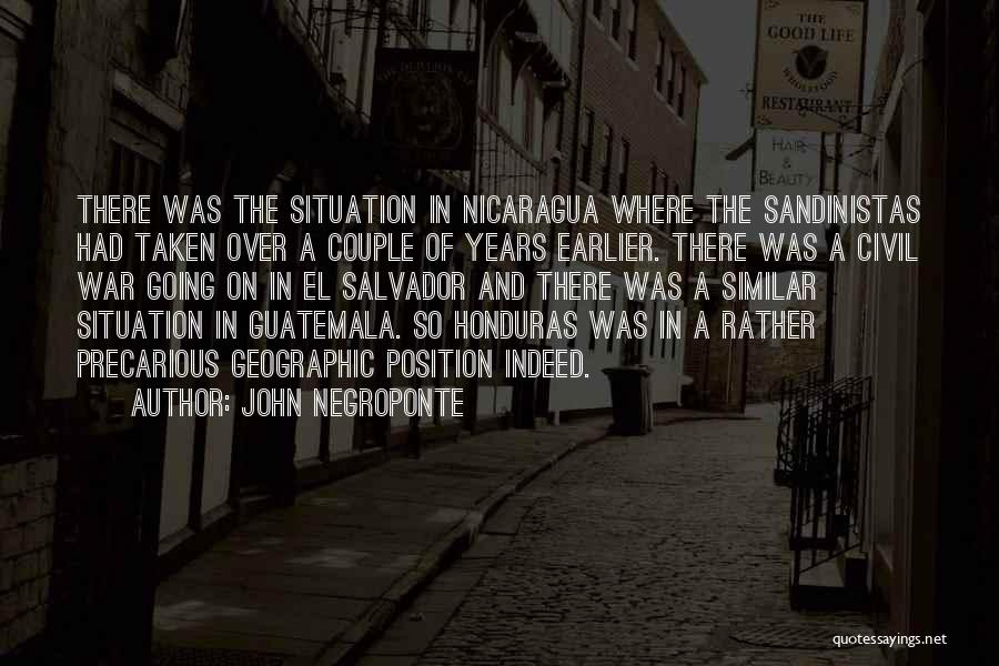 John Negroponte Quotes: There Was The Situation In Nicaragua Where The Sandinistas Had Taken Over A Couple Of Years Earlier. There Was A