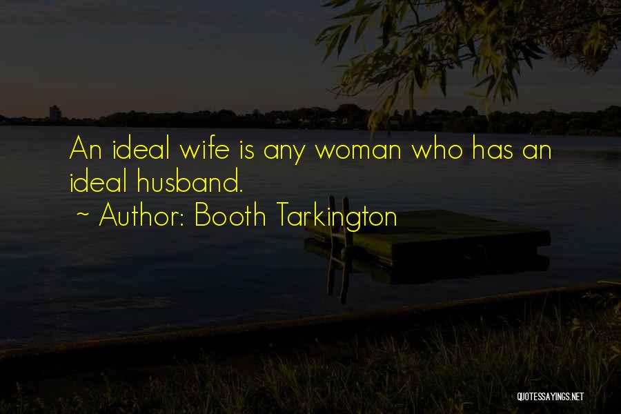 Booth Tarkington Quotes: An Ideal Wife Is Any Woman Who Has An Ideal Husband.