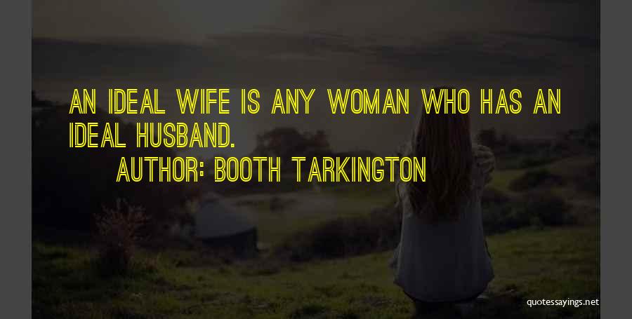 Booth Tarkington Quotes: An Ideal Wife Is Any Woman Who Has An Ideal Husband.