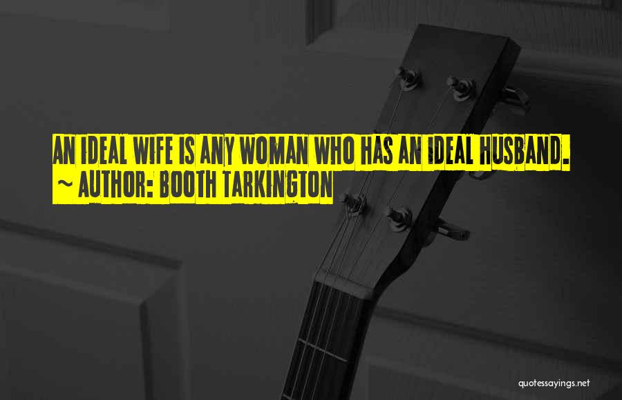 Booth Tarkington Quotes: An Ideal Wife Is Any Woman Who Has An Ideal Husband.