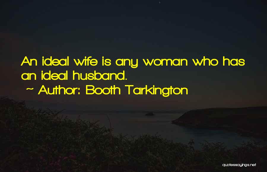 Booth Tarkington Quotes: An Ideal Wife Is Any Woman Who Has An Ideal Husband.