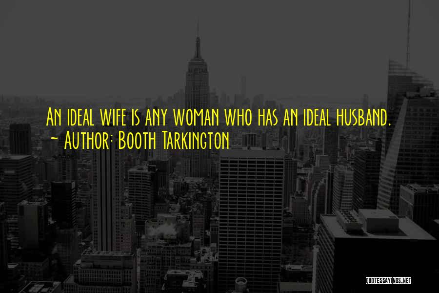 Booth Tarkington Quotes: An Ideal Wife Is Any Woman Who Has An Ideal Husband.