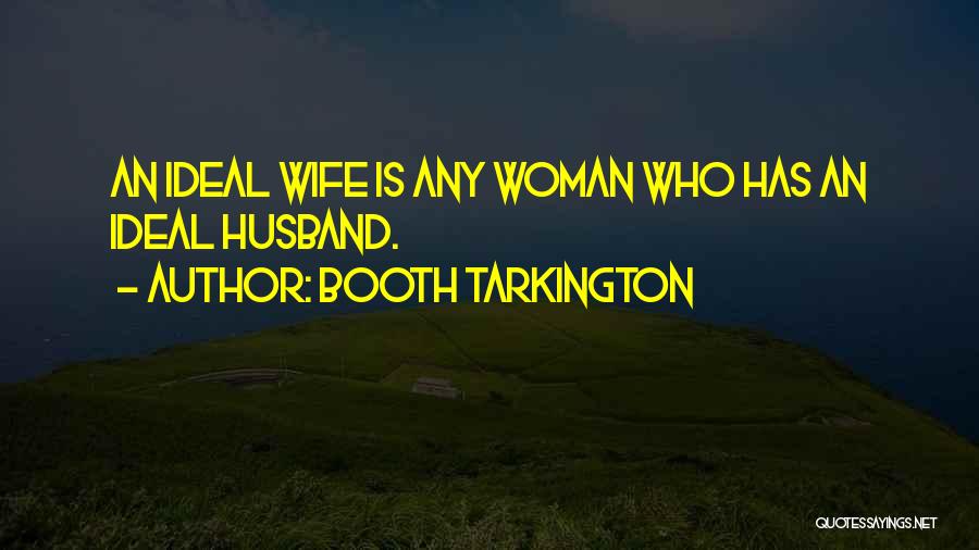 Booth Tarkington Quotes: An Ideal Wife Is Any Woman Who Has An Ideal Husband.