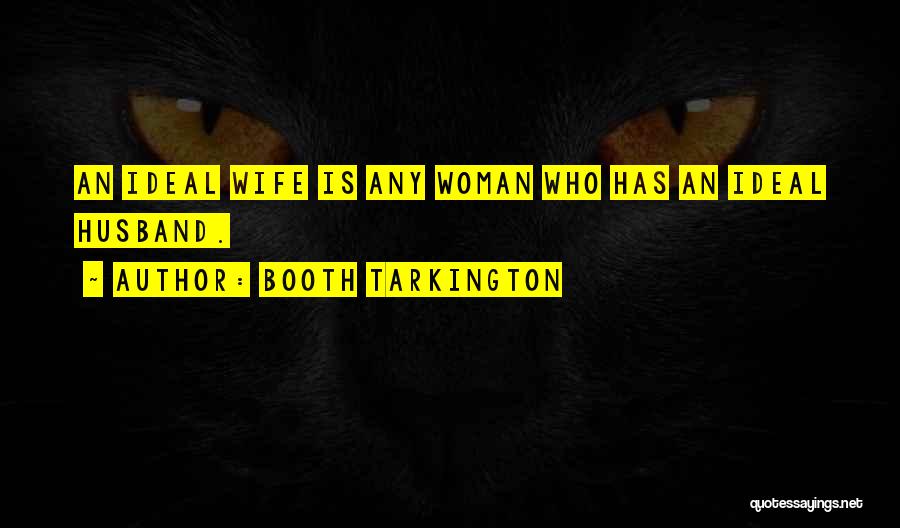 Booth Tarkington Quotes: An Ideal Wife Is Any Woman Who Has An Ideal Husband.