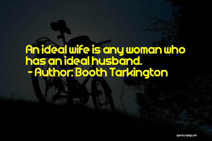 Booth Tarkington Quotes: An Ideal Wife Is Any Woman Who Has An Ideal Husband.