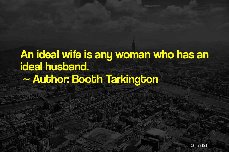 Booth Tarkington Quotes: An Ideal Wife Is Any Woman Who Has An Ideal Husband.