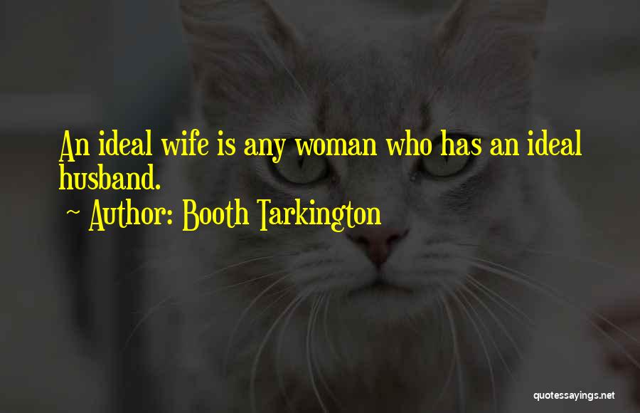 Booth Tarkington Quotes: An Ideal Wife Is Any Woman Who Has An Ideal Husband.