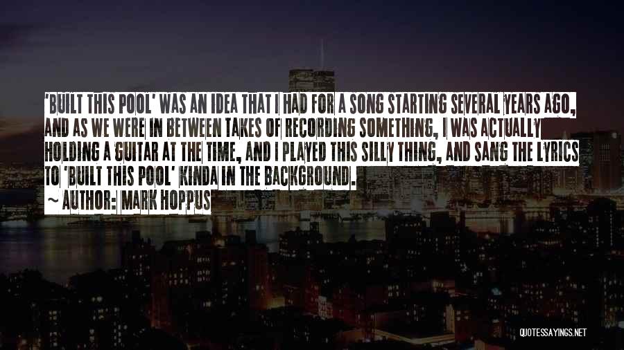 Mark Hoppus Quotes: 'built This Pool' Was An Idea That I Had For A Song Starting Several Years Ago, And As We Were