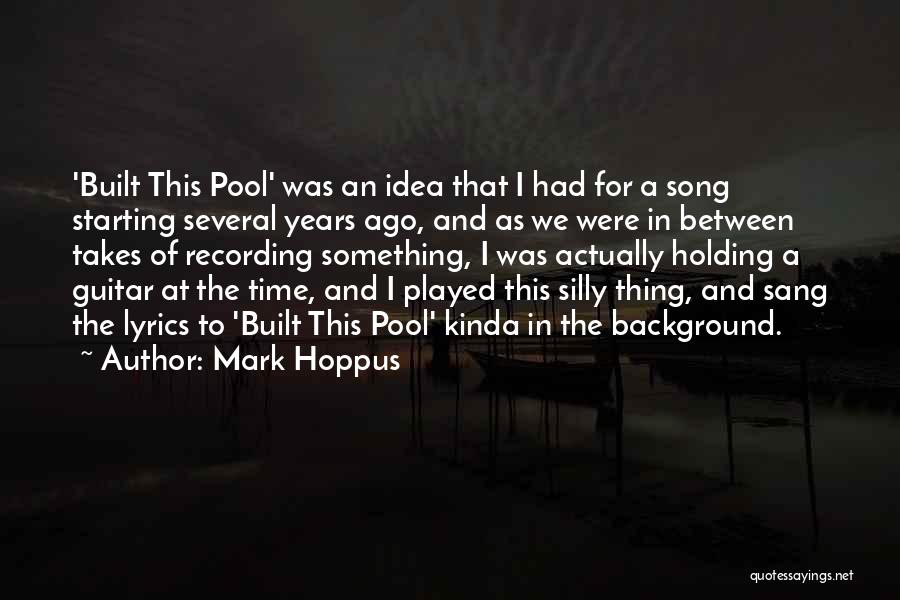 Mark Hoppus Quotes: 'built This Pool' Was An Idea That I Had For A Song Starting Several Years Ago, And As We Were