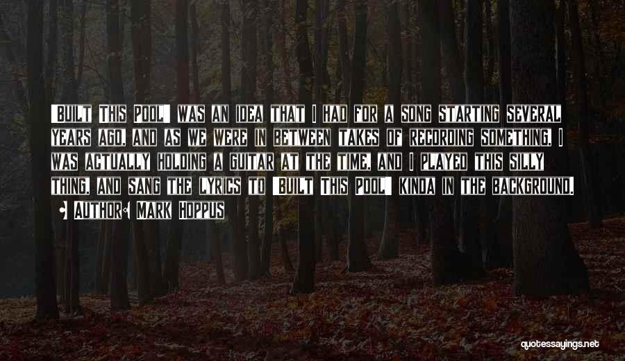 Mark Hoppus Quotes: 'built This Pool' Was An Idea That I Had For A Song Starting Several Years Ago, And As We Were