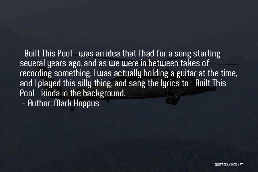 Mark Hoppus Quotes: 'built This Pool' Was An Idea That I Had For A Song Starting Several Years Ago, And As We Were