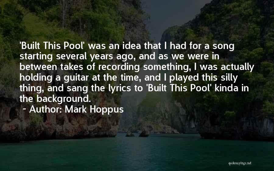 Mark Hoppus Quotes: 'built This Pool' Was An Idea That I Had For A Song Starting Several Years Ago, And As We Were