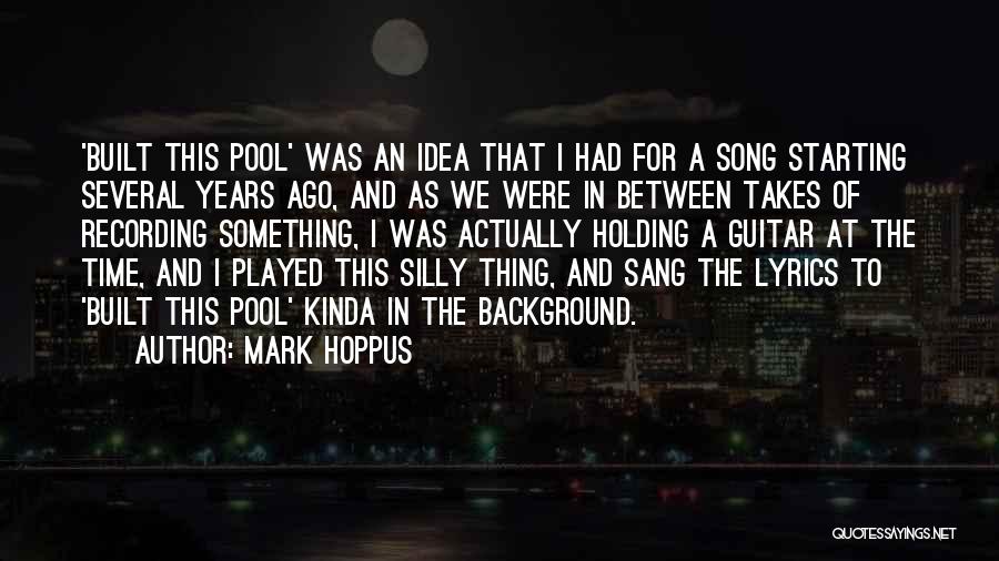 Mark Hoppus Quotes: 'built This Pool' Was An Idea That I Had For A Song Starting Several Years Ago, And As We Were