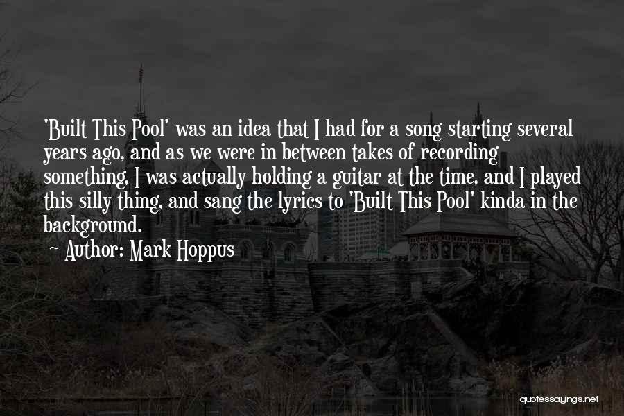 Mark Hoppus Quotes: 'built This Pool' Was An Idea That I Had For A Song Starting Several Years Ago, And As We Were
