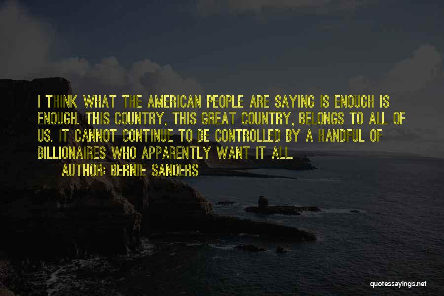 Bernie Sanders Quotes: I Think What The American People Are Saying Is Enough Is Enough. This Country, This Great Country, Belongs To All