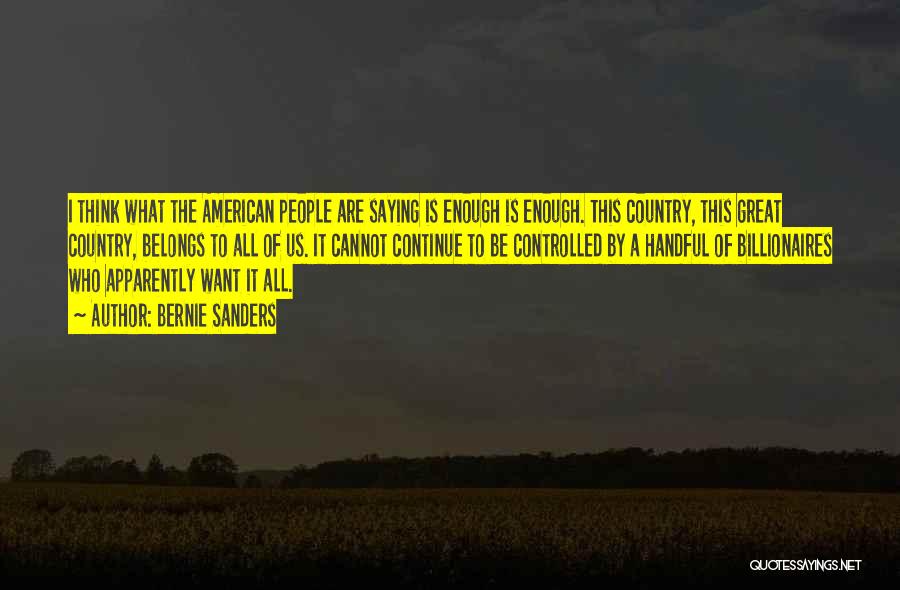 Bernie Sanders Quotes: I Think What The American People Are Saying Is Enough Is Enough. This Country, This Great Country, Belongs To All