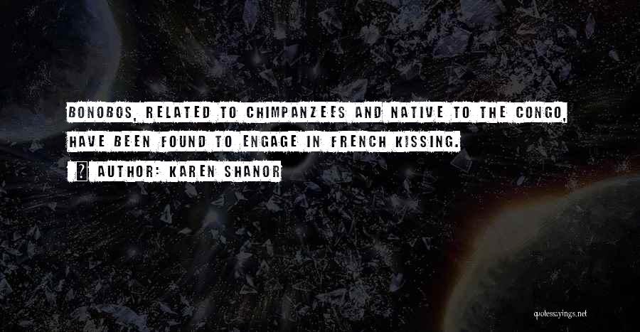 Karen Shanor Quotes: Bonobos, Related To Chimpanzees And Native To The Congo, Have Been Found To Engage In French Kissing.