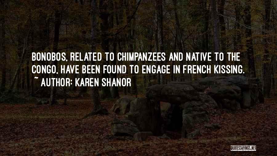 Karen Shanor Quotes: Bonobos, Related To Chimpanzees And Native To The Congo, Have Been Found To Engage In French Kissing.