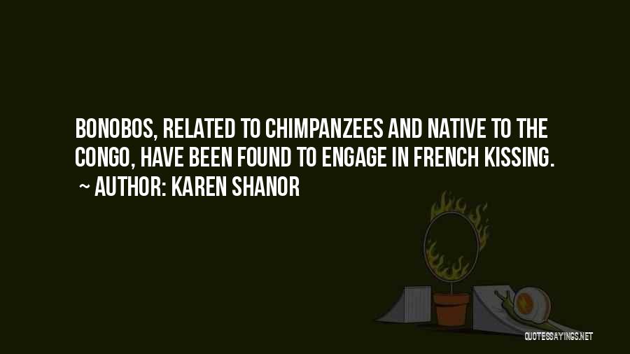 Karen Shanor Quotes: Bonobos, Related To Chimpanzees And Native To The Congo, Have Been Found To Engage In French Kissing.