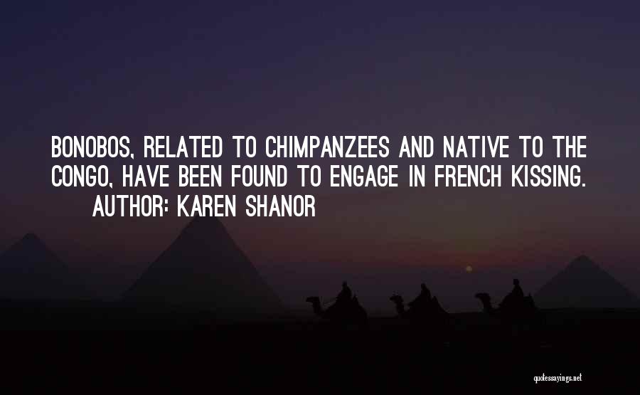 Karen Shanor Quotes: Bonobos, Related To Chimpanzees And Native To The Congo, Have Been Found To Engage In French Kissing.