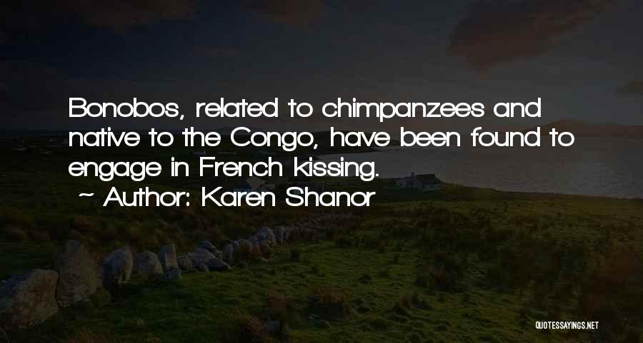 Karen Shanor Quotes: Bonobos, Related To Chimpanzees And Native To The Congo, Have Been Found To Engage In French Kissing.