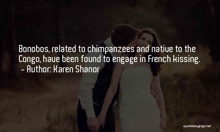 Karen Shanor Quotes: Bonobos, Related To Chimpanzees And Native To The Congo, Have Been Found To Engage In French Kissing.