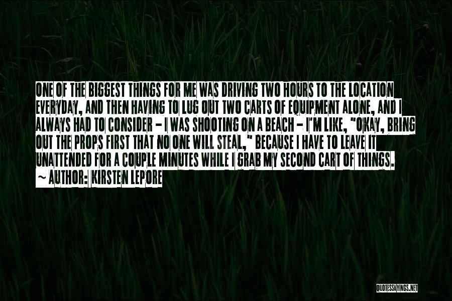 Kirsten Lepore Quotes: One Of The Biggest Things For Me Was Driving Two Hours To The Location Everyday, And Then Having To Lug