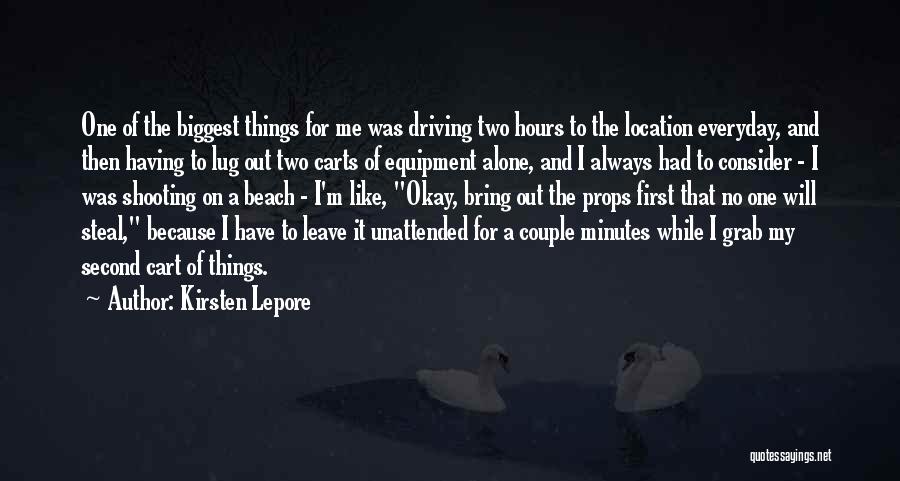 Kirsten Lepore Quotes: One Of The Biggest Things For Me Was Driving Two Hours To The Location Everyday, And Then Having To Lug