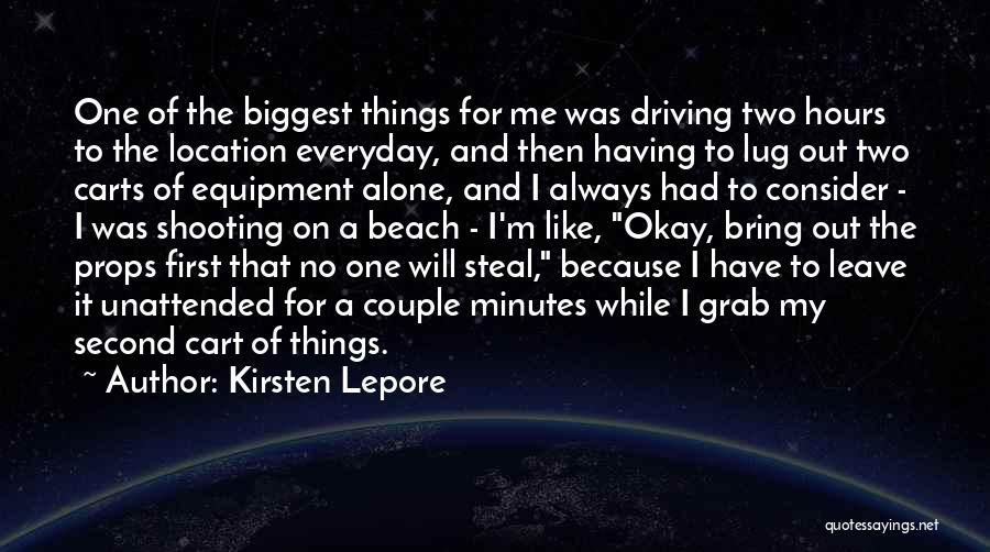 Kirsten Lepore Quotes: One Of The Biggest Things For Me Was Driving Two Hours To The Location Everyday, And Then Having To Lug