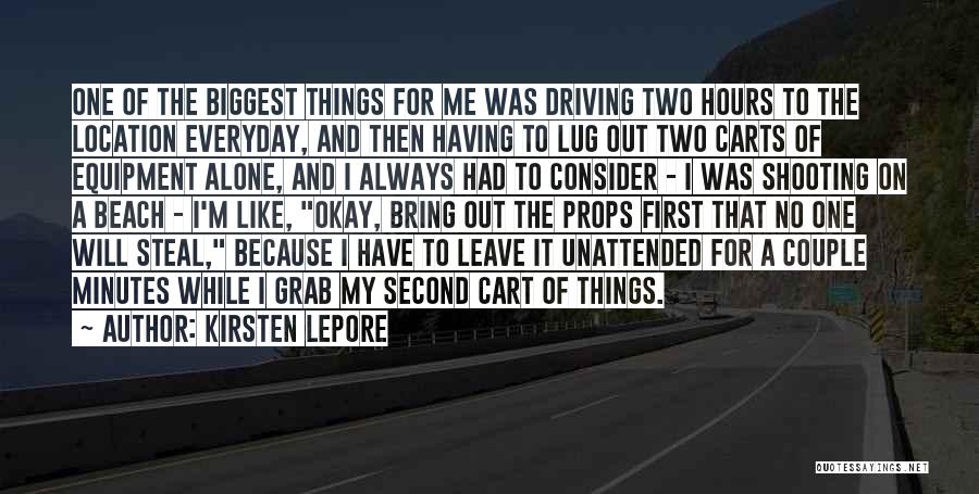 Kirsten Lepore Quotes: One Of The Biggest Things For Me Was Driving Two Hours To The Location Everyday, And Then Having To Lug